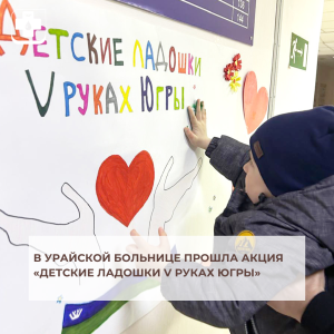 В Урайской больнице прошла акция «Детские ладошки V руках Югры»